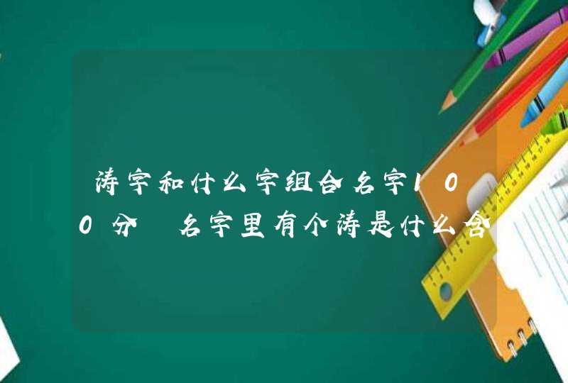 涛字和什么字组合名字100分 名字里有个涛是什么含义